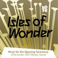 Isles of Wonder Music for the Opening Ceremony of the London 2012 Olympic Games