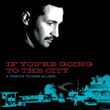 If You're Going To The City A Tribute To Mose Allison