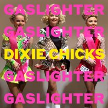 Dixie Chicks Gaslighter