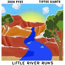 Josh Pyke and Tiptoe Giants Little River Runs